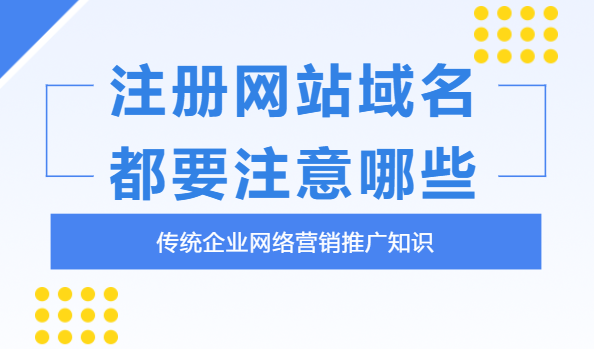 企業(yè)注冊網(wǎng)站域名時(shí)要注意什么？